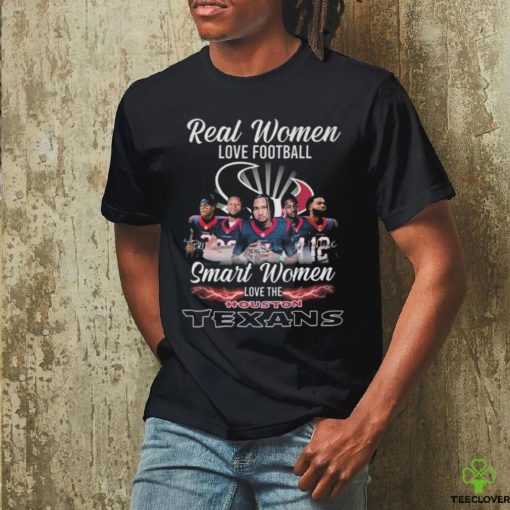 Real Women Love Football Smart Women Love The Houston Texans T Shirt