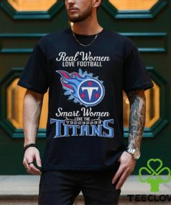 Real Women Love Football Smart Women Love The Tennessee Titans 2023 hoodie, sweater, longsleeve, shirt v-neck, t-shirt