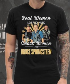Real Women Love Rock Music Smart Women Love Bruce Springsteen Shirt