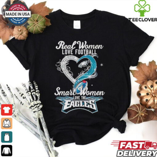 Real woman love football let go Eagles smart women love the Eagles shirt