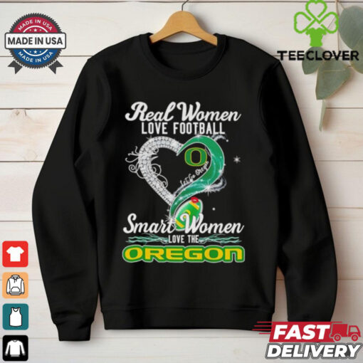 Real woman love football let go Oregon smart women love the Oregon shirt