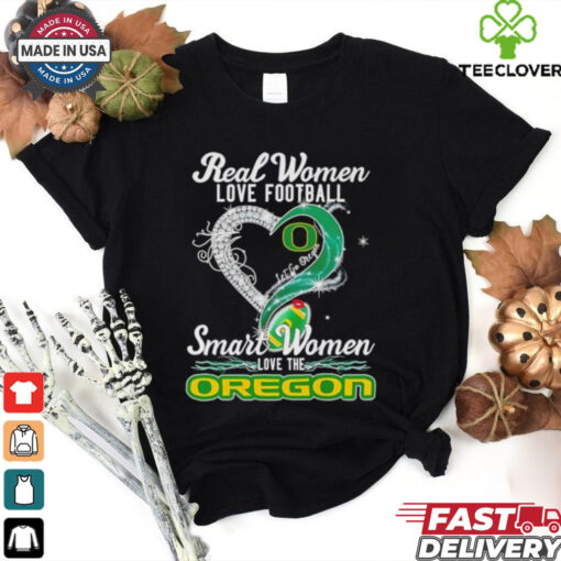 Real woman love football let go Oregon smart women love the Oregon shirt