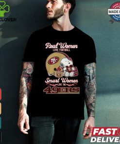 Real women love football smart women love the 49 ers shirt