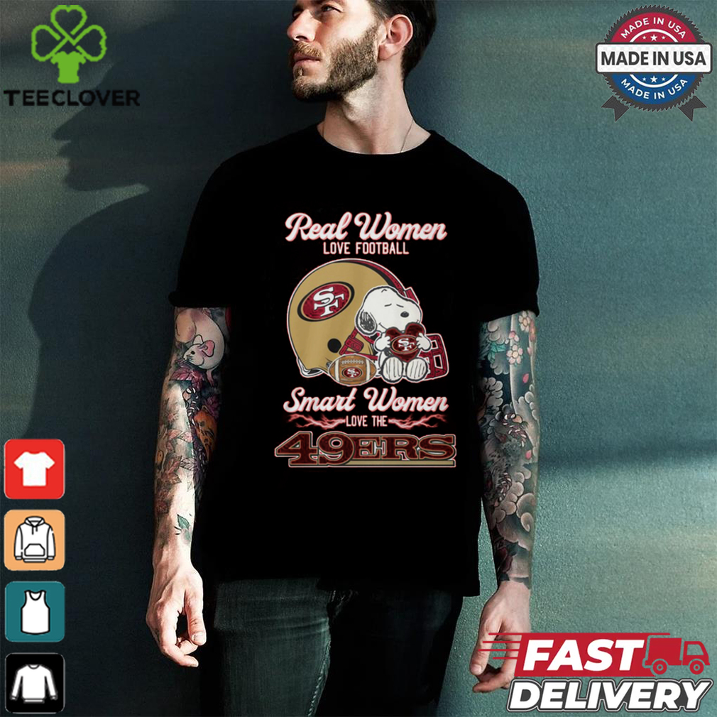 Real women love football smart women love the 49 ers shirt Real women love football smart women love the 49 ers shirt