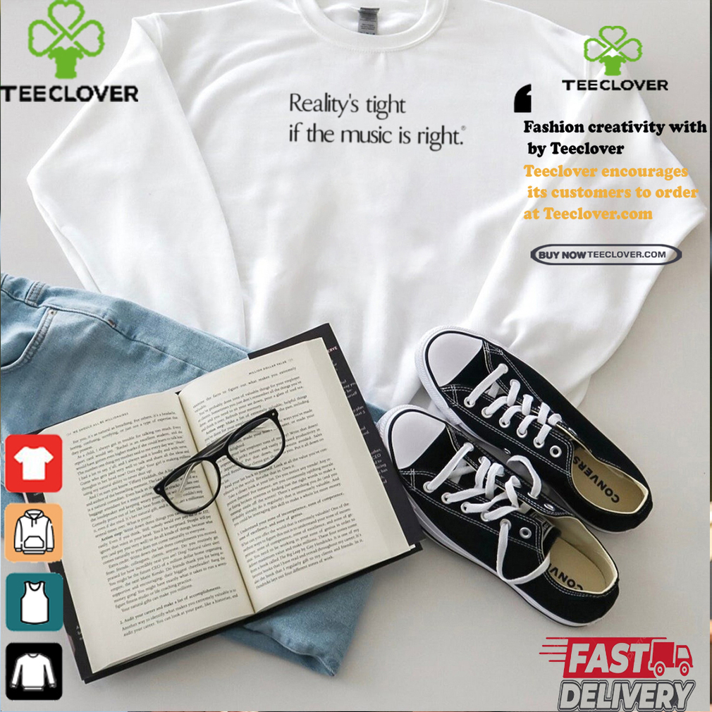 Reality’s Tight If The Music Is Right Shirt Reality’s Tight If The Music Is Right Shirt