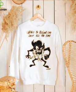 Reallygoodartist Here’s To Feeling Like Shit All The Time Shirt