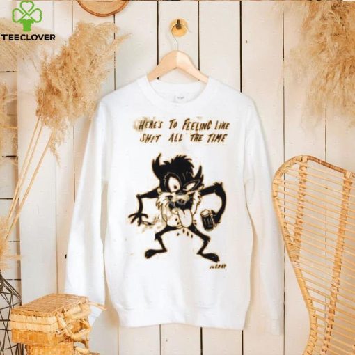 Reallygoodartist Here’s To Feeling Like Shit All The Time Shirt
