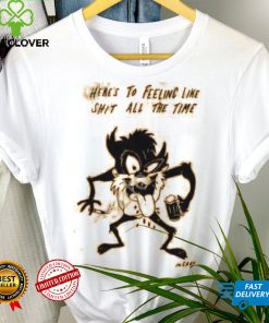 Reallygoodartist Here’s To Feeling Like Shit All The Time Shirt