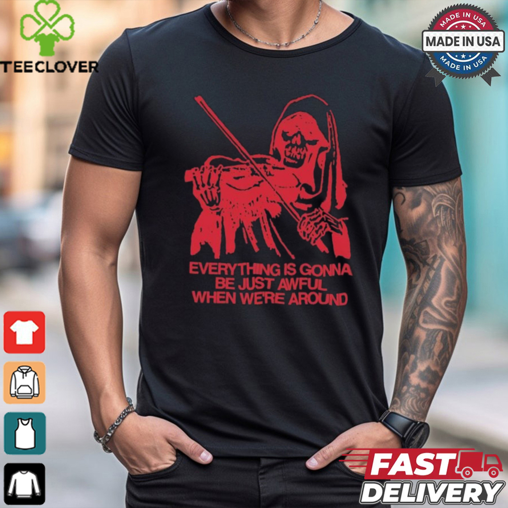 Reaper Death Violen Everything Is Gonna Be Just Awful When We’re Around The Blood Brothers T shirts Reaper Death Violen Everything Is Gonna Be Just Awful When We’re Around The Blood Brothers T shirts