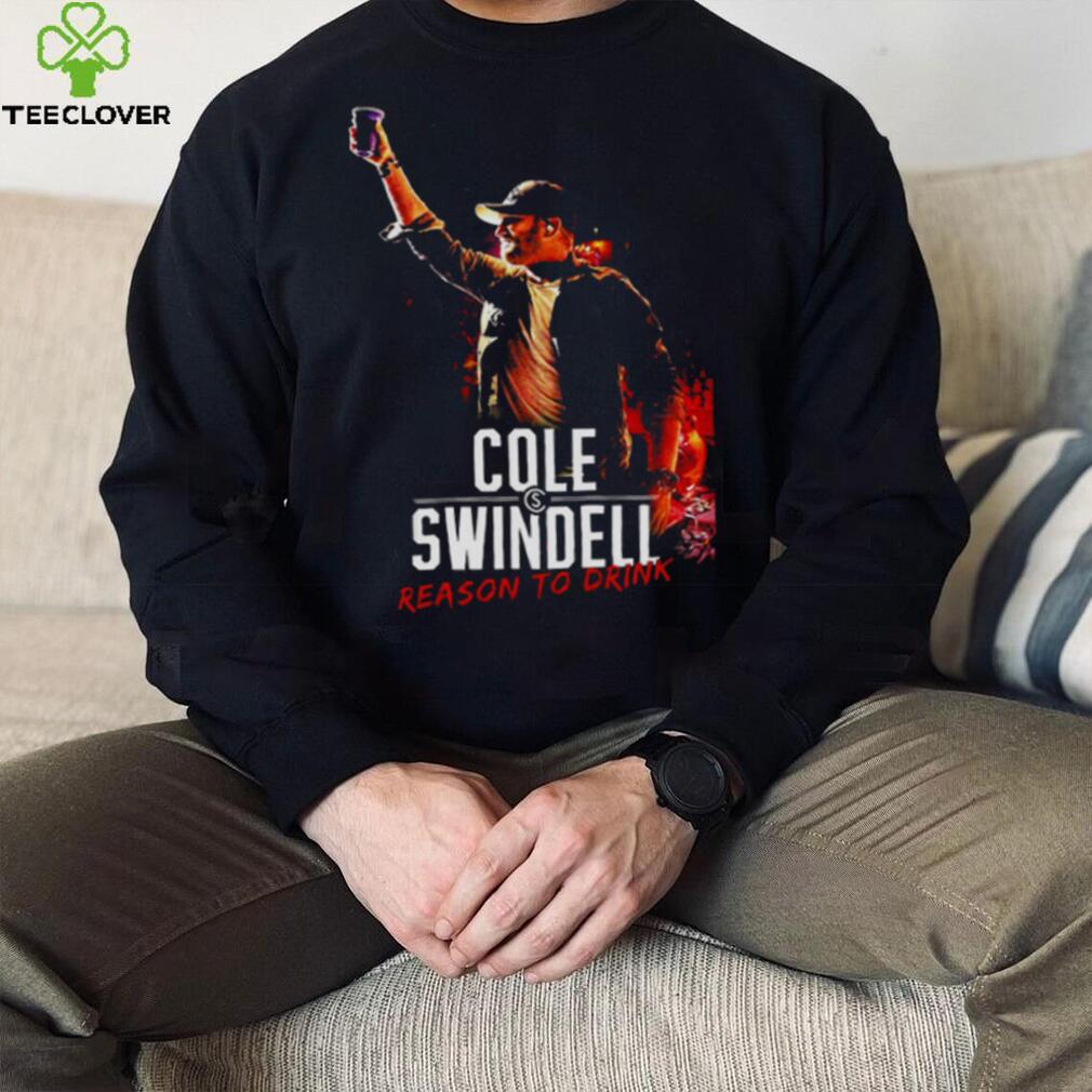 Reason To Drink Cole Swindell shirt