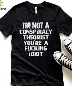 Rebelcat I’m not a conspiracy Theorist you’re a fucking idiot 2022 shirt
