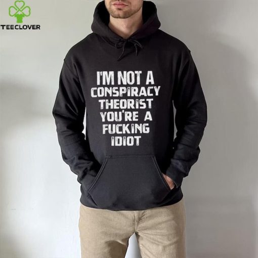 Rebelcat I’m not a conspiracy Theorist you’re a fucking idiot 2022 hoodie, sweater, longsleeve, shirt v-neck, t-shirt