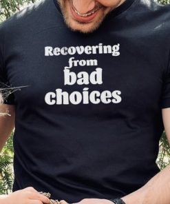 Recovering from bad choices 2022 shirt
