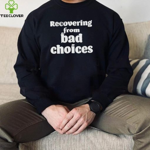 Recovering from bad choices 2022 shirt