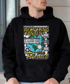 Recycling content is good for the planet hoodie, sweater, longsleeve, shirt v-neck, t-shirt