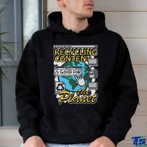 Recycling content is good for the planet hoodie, sweater, longsleeve, shirt v-neck, t-shirt