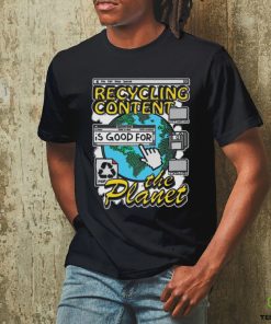 Recycling content is good for the planet hoodie, sweater, longsleeve, shirt v-neck, t-shirt