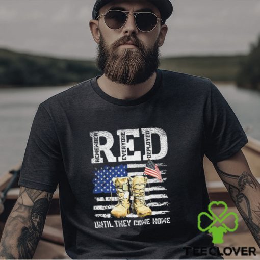 Red Friday Remember Everyone Deployed Every Friday Veterans Until They Come Home Shirt