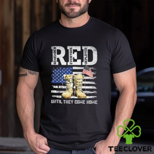 Red Friday Remember Everyone Deployed Every Friday Veterans Until They Come Home Shirt