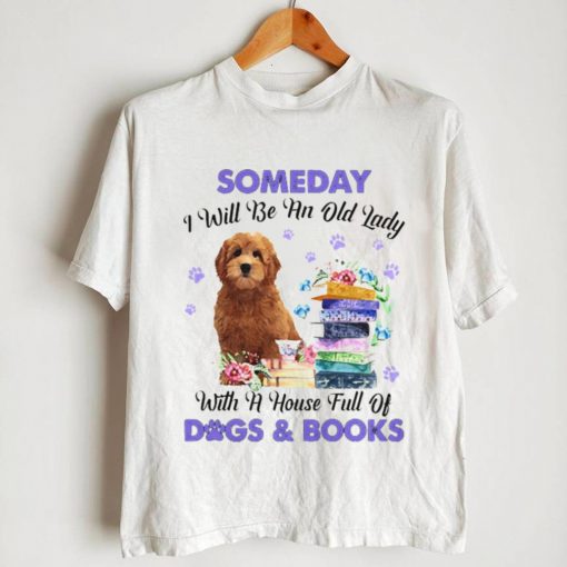Red Goldendoodle Someday I Will Be And Old Lady With A House Full Of Dogs And Books Shirt