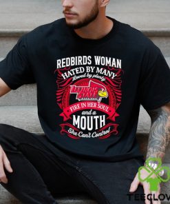 Redbirds woman hated by many loved by plenty fire in her soul shirt