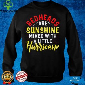 Redheads are Sunshine mixed with a little Hurricane hoodie, sweater, longsleeve, shirt v-neck, t-shirt