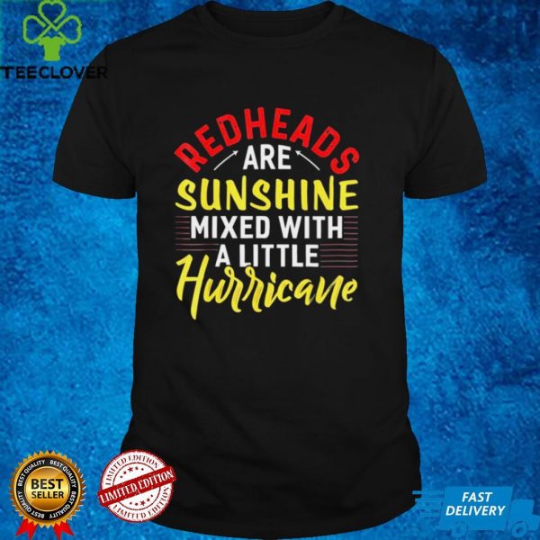Redheads are Sunshine mixed with a little Hurricane hoodie, sweater, longsleeve, shirt v-neck, t-shirt