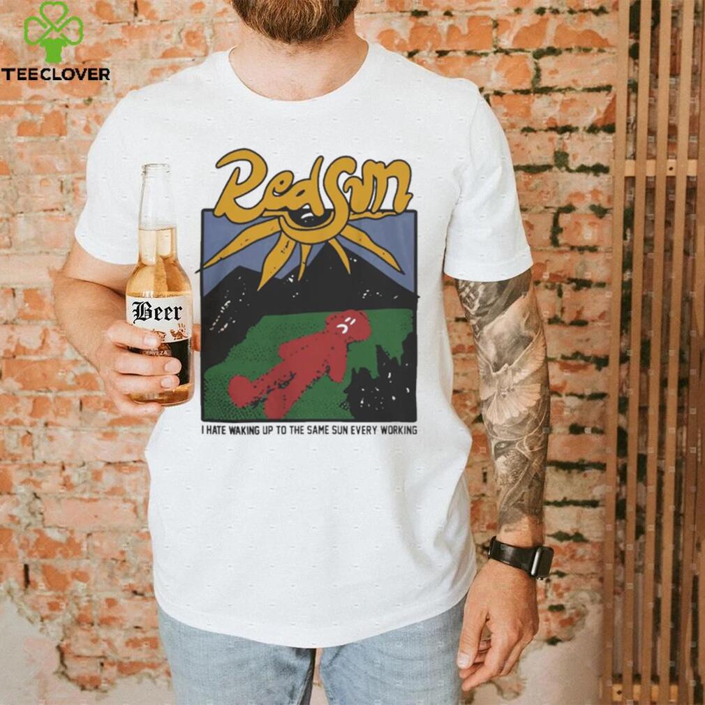Redsun I Hate Waking Up To The Same Sun Every Morning Shirt Redsun I Hate Waking Up To The Same Sun Every Morning Shirt