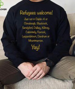 Refugees welcome just not in Dublin 4 or Clonskeagh Blackrock Sandyford Dalkey Killiney 2023 shirt 1 Refugees welcome just not in Dublin 4 or Clonskeagh Blackrock Sandyford Dalkey Killiney 2023 shirt