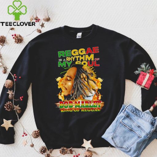 Reggae Is A Rhythm Of My Soul Bob Marley King Of Reggae hoodie, sweater, longsleeve, shirt v-neck, t-shirt