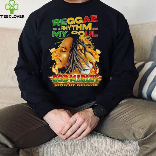 Reggae Is A Rhythm Of My Soul Bob Marley King Of Reggae hoodie, sweater, longsleeve, shirt v-neck, t-shirt