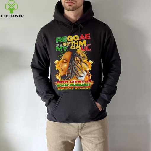 Reggae Is A Rhythm Of My Soul Bob Marley King Of Reggae hoodie, sweater, longsleeve, shirt v-neck, t-shirt