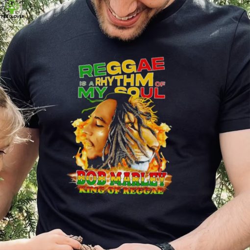 Reggae Is A Rhythm Of My Soul Bob Marley King Of Reggae hoodie, sweater, longsleeve, shirt v-neck, t-shirt