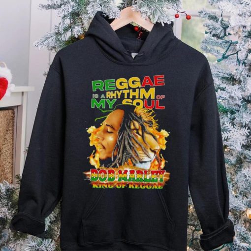 Reggae Is A Rhythm Of My Soul Bob Marley King Of Reggae hoodie, sweater, longsleeve, shirt v-neck, t-shirt