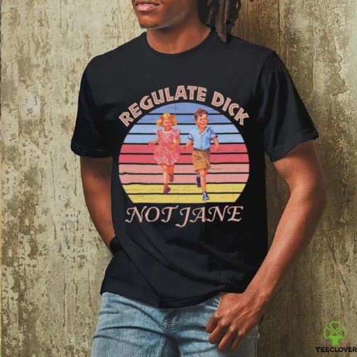 Regulate dick not jane vintage T hoodie, sweater, longsleeve, shirt v-neck, t-shirt