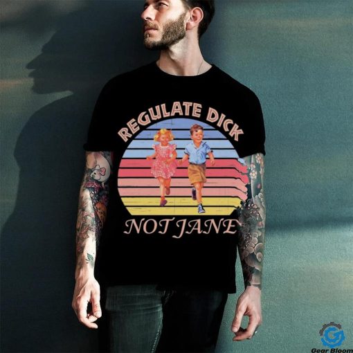 Regulate dick not jane vintage T hoodie, sweater, longsleeve, shirt v-neck, t-shirt