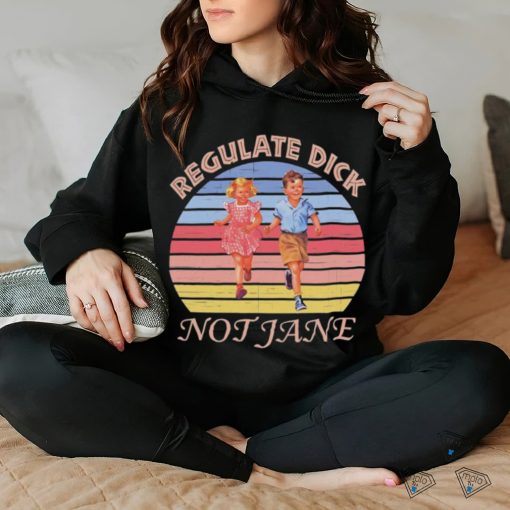 Regulate dick not jane vintage T hoodie, sweater, longsleeve, shirt v-neck, t-shirt