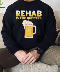 Rehab is for quitters beer hoodie, sweater, longsleeve, shirt v-neck, t-shirt