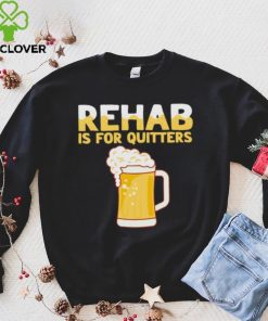 Rehab is for quitters beer hoodie, sweater, longsleeve, shirt v-neck, t-shirt