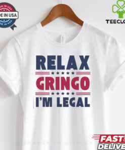 Relax Gringo Im Legal Funny Mexican American Immigration Joke T Shirt 3 Relax Gringo Im Legal Funny Mexican American Immigration Joke T Shirt
