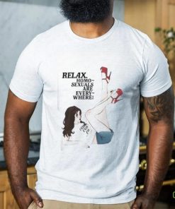 Relax Homo Sexuals Are Every Where Shirt