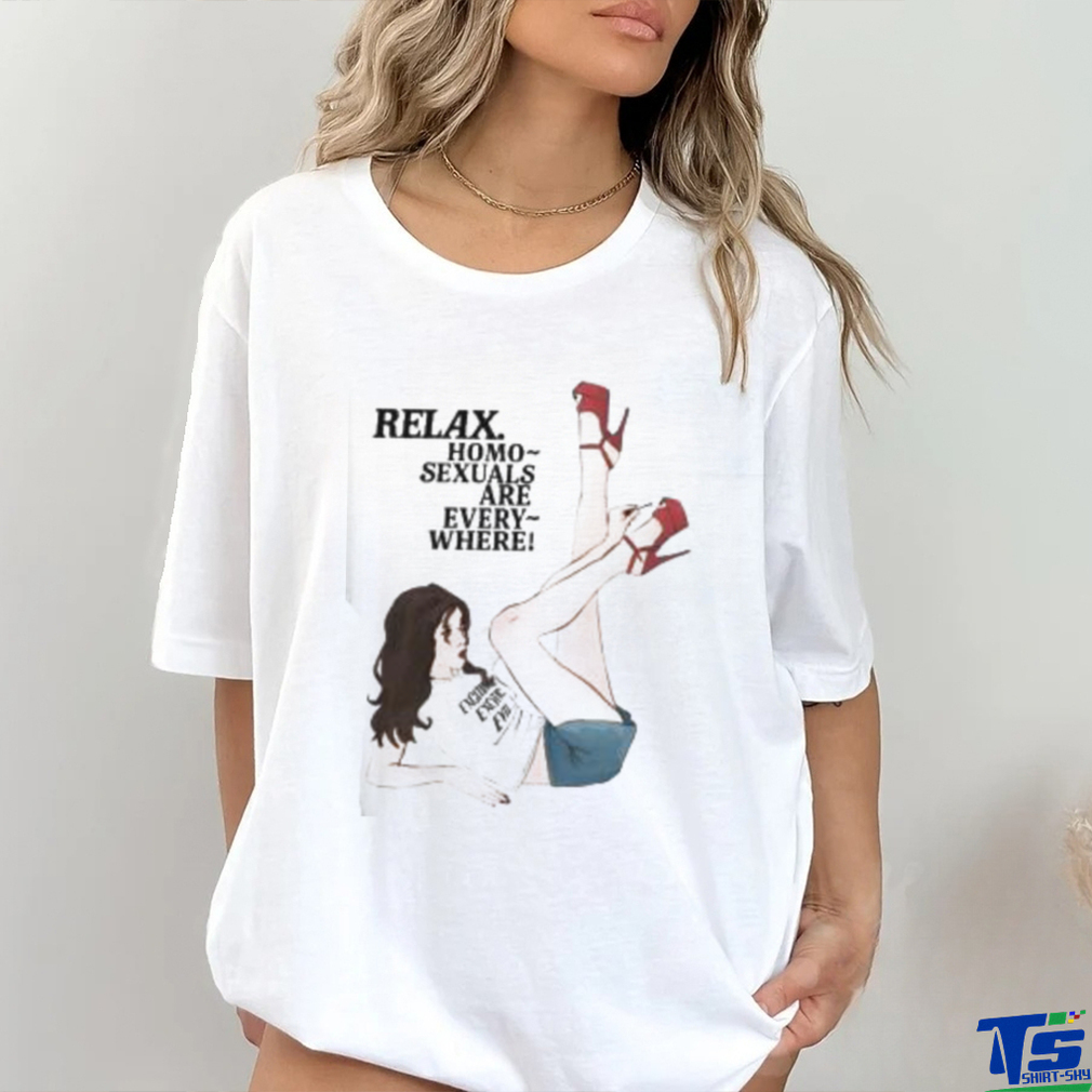 Relax Homo Sexuals Are Every Where Shirt Relax Homo Sexuals Are Every Where Shirt