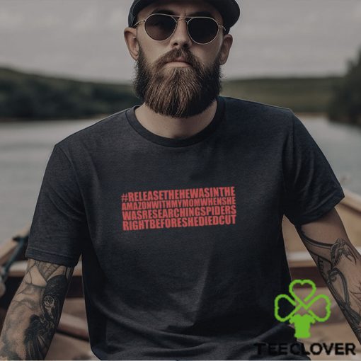 Releasethehewasintheamazonwithmymomwhenshe Shirt