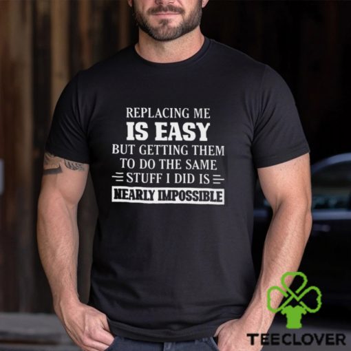 Replacing Me Is Easy Classic T Shirt
