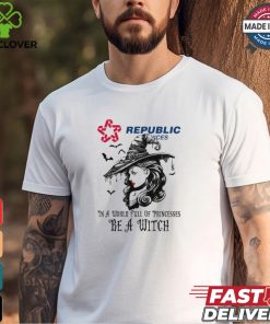 Republic service In a World full pringcesses be a witch shirt