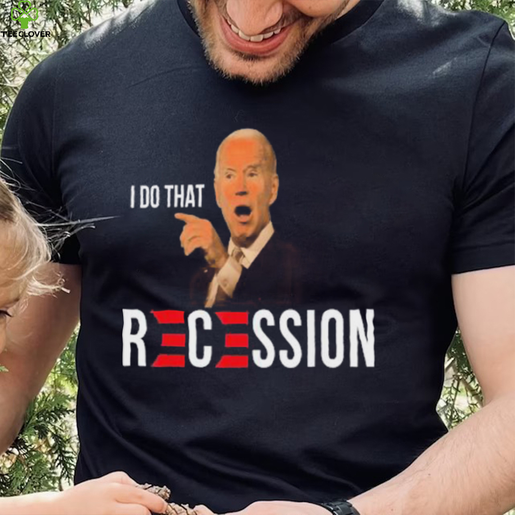 Republican Anti Joe Biden Recession Biden I Do That T shirt Republican Anti Joe Biden Recession Biden I Do That T shirt