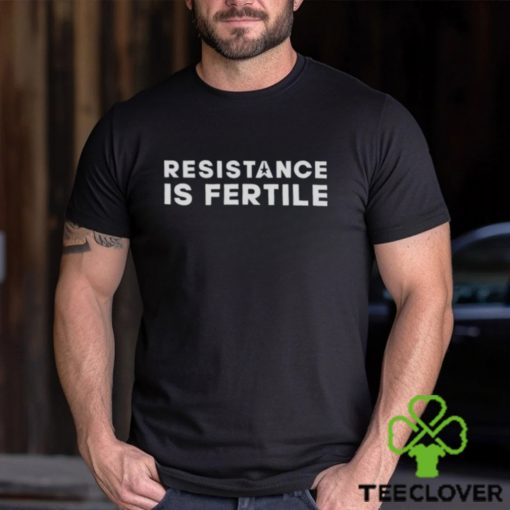 Resistance is fertile hoodie, sweater, longsleeve, shirt v-neck, t-shirt