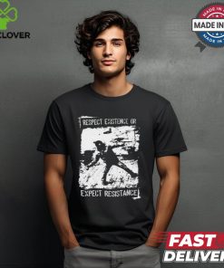 Respect Existence Or Expect Resistance t shirt