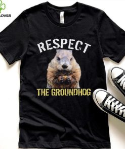 Respect The Groundhog T Shirt