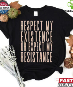 Respect my existence or expect my resistance T Shirt